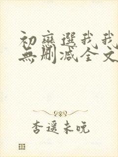 初恋选我我超甜无删减全文阅读