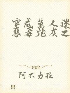 穿成万人迷文的恶毒炮灰之后