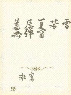 叶辰夏若雪孙怡无弹窗