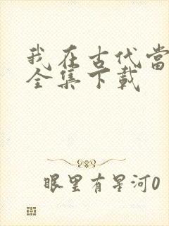 我在古代当王爷全集下载