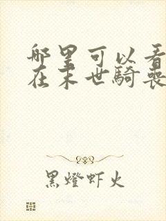 哪里可以看到我在末世骑丧尸完结版