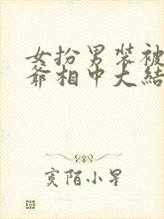 女扮男装被千岁爷相中大结局