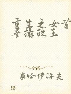 重生之女首富娇养摄政王