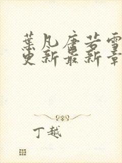 叶凡唐若雪刚刚更新最新章节