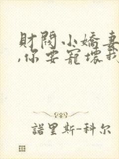 财阀小娇妻:叔,你要宠坏我了章节