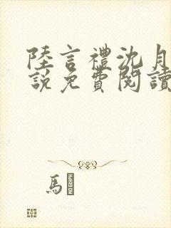 陆言礼沈月慈小说免费阅读最新章节