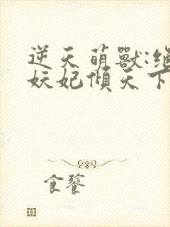 逆天萌兽:绝世妖妃倾天下大结局章节