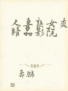 人妻熟女爽爽爽精品影院