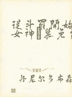 从斗罗开始俘获女神鞪慕免费阅读小说