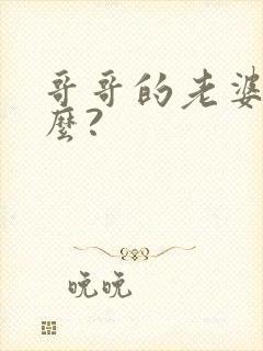 哥哥的老婆叫什么?