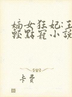 嫡女狂妃:王爷轻点宠小说