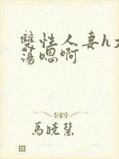 双性人妻h大乳荡嗯啊