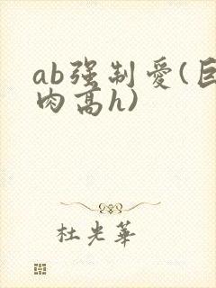ab强制爱(巨肉高h)