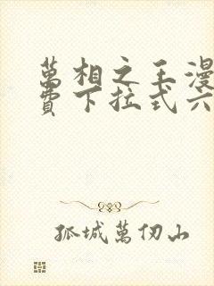 万相之王漫画免费下拉式六漫画奇妙