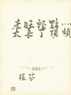 老旺轻点灬太粗太长了视频免费封面