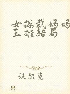 女总裁妈妈夏玲王雄结局