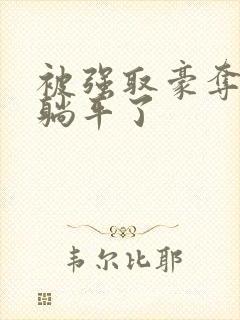 被强取豪夺后我躺平了