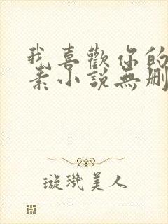 我喜欢你的信息素小说无删减版