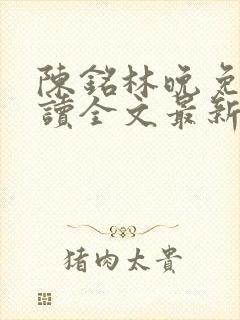 陈铭林晚免费阅读全文最新章节