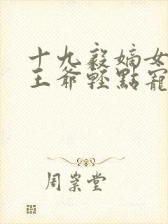 十九毅嫡女狂妃王爷轻点宠