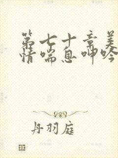 第七十章美妇激情喘息呻吟