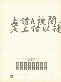 上错h被闺蜜男友上错以后全部章节