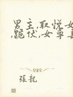 男主,取悦女尊,跪伏,女尊妻主,跪伏小