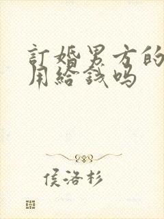 订婚男方的姐姐用给钱吗