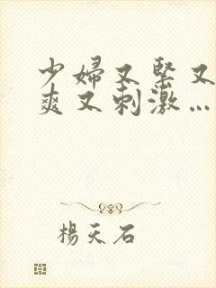 少妇又紧又色又爽又刺激…