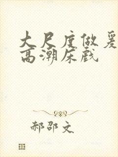 大尺度做爰啪啪高潮床戏