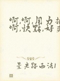 啊,啊,用力插啊,快点,好爽啊