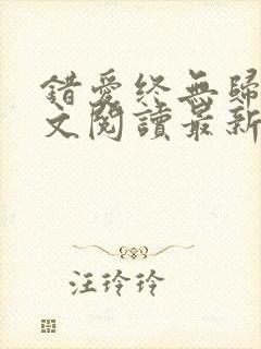 错爱终无归途全文阅读最新章节