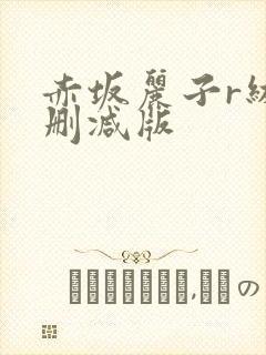 赤坂丽子r级无删减版