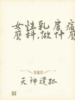 女性乳房痛挂什么科,做什么检查