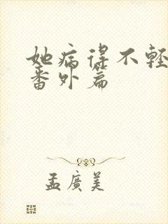 她病得不轻小说番外篇