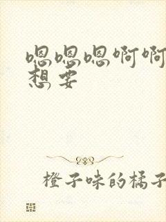 嗯嗯嗯啊啊啊好想要