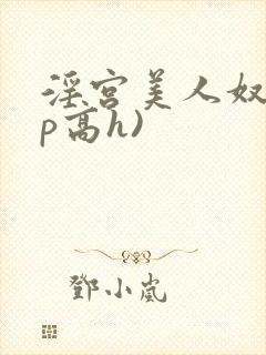 淫宫美人奴(np高h)