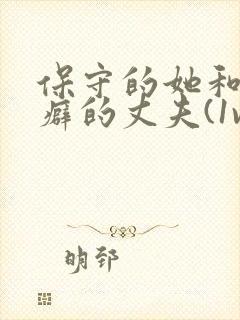 保守的她和绿帽癖的丈夫(1vn)首页封面