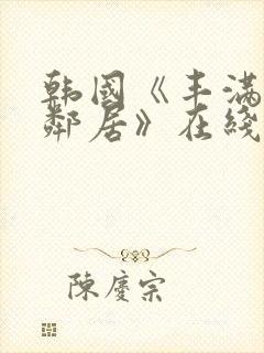 韩国《丰满的女邻居》在线观看