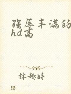 强辱丰满的人妻hd高封面