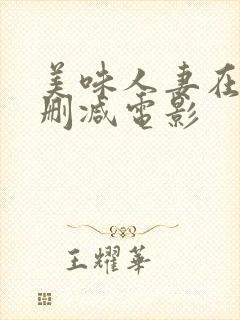 美味人妻在线无删减电影