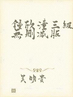 钟欣潼三级做爰无删减版