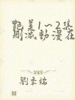 艳美1～2集无删减动漫在线