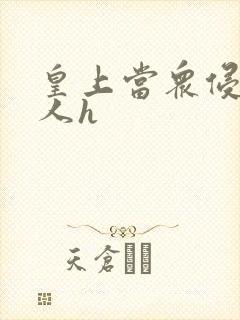 皇上当众侵犯美人h