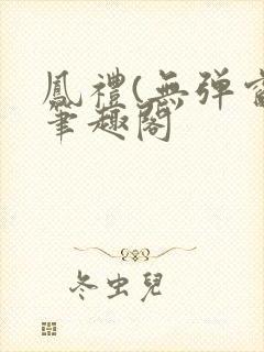 凤礼(无弹窗)笔趣阁