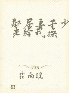 邻居妻子少妇脱光给我操