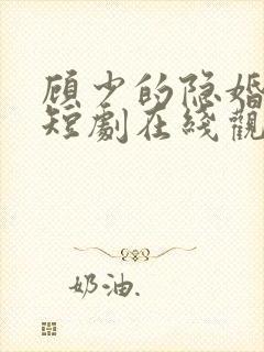 顾少的隐婚罪妻短剧在线观看