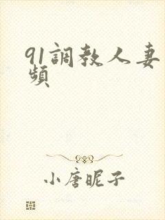 91调教人妻视频