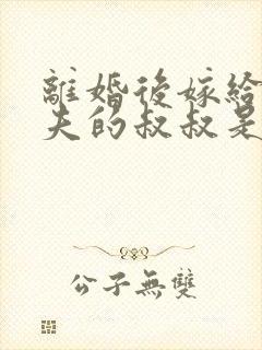 离婚后嫁给了前夫的叔叔是什么小说