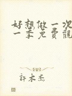 好想做一次剧第一季免费观看全集